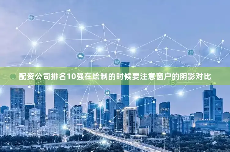 配资公司排名10强在绘制的时候要注意窗户的阴影对比
