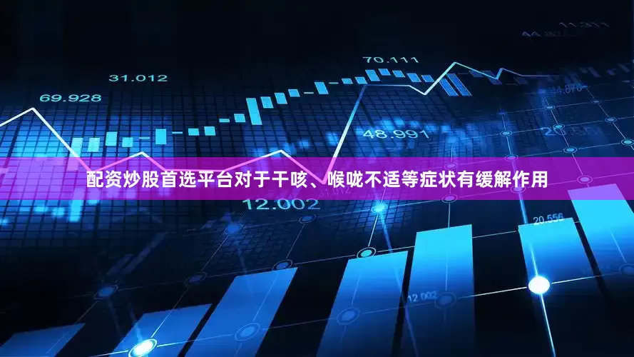 配资炒股首选平台对于干咳、喉咙不适等症状有缓解作用